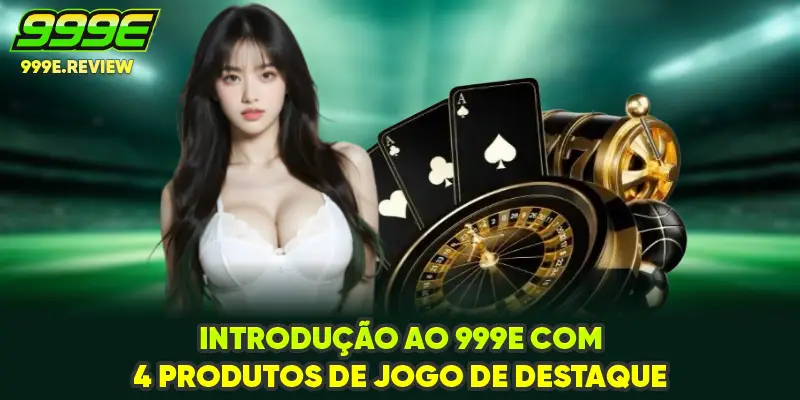 Introdução ao 999E com 4 produtos de jogo de destaque