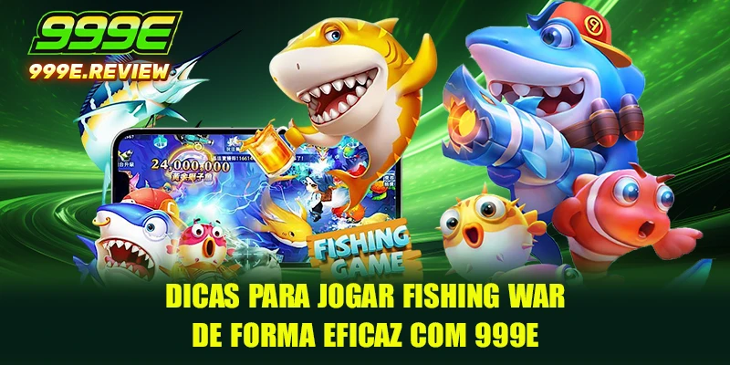 Dicas para jogar Fishing War de forma eficaz com 999E